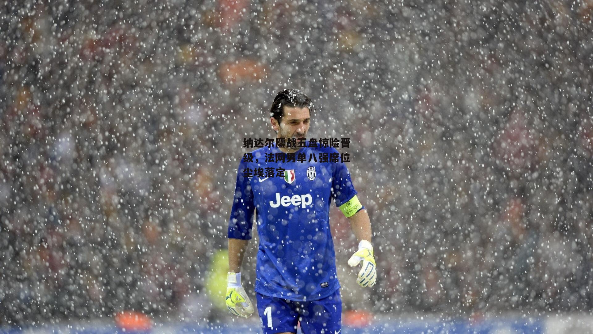 纳达尔鏖战五盘惊险晋级,法网男单八强席位尘埃落定