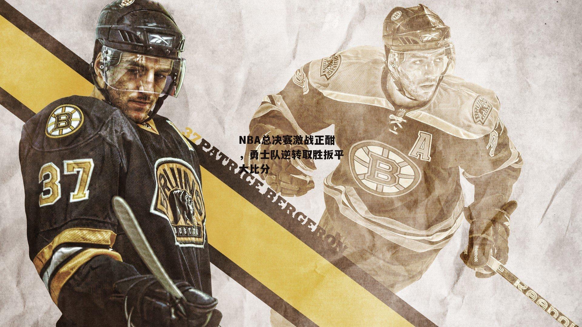 NBA总决赛激战正酣,勇士队逆转取胜扳平大比分