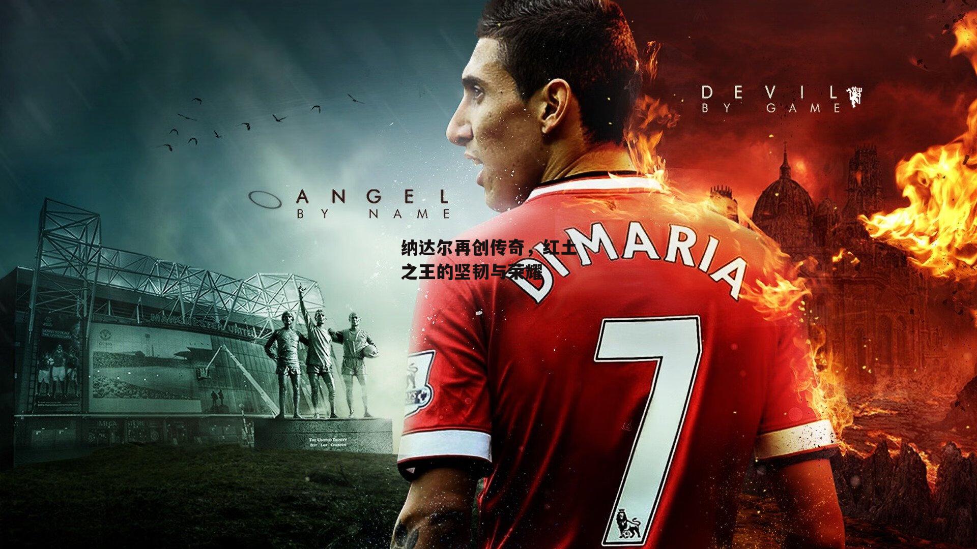 纳达尔再创传奇,红土之王的坚韧与荣耀